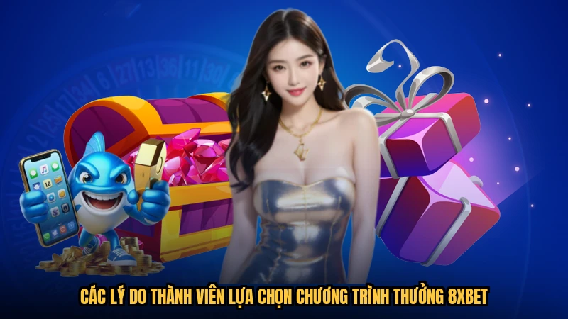 Các lý do thành viên lựa chọn chương trình thưởng 8XBET