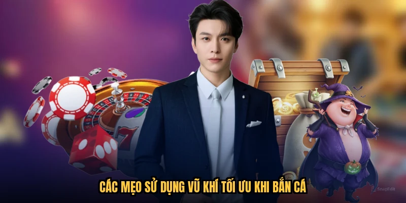 Các mẹo sử dụng vũ khí tối ưu khi bắn cá