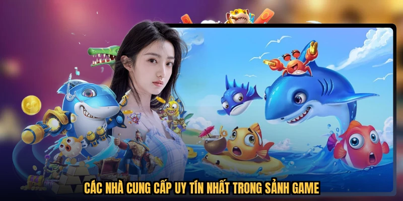 Các nhà cung cấp uy tín nhất trong sảnh game