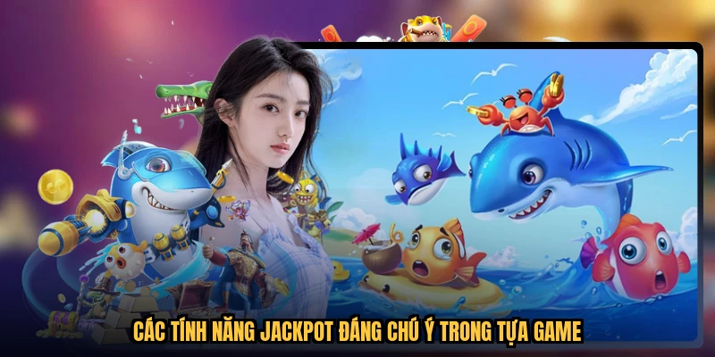 Các tính năng jackpot đáng chú ý trong tựa game