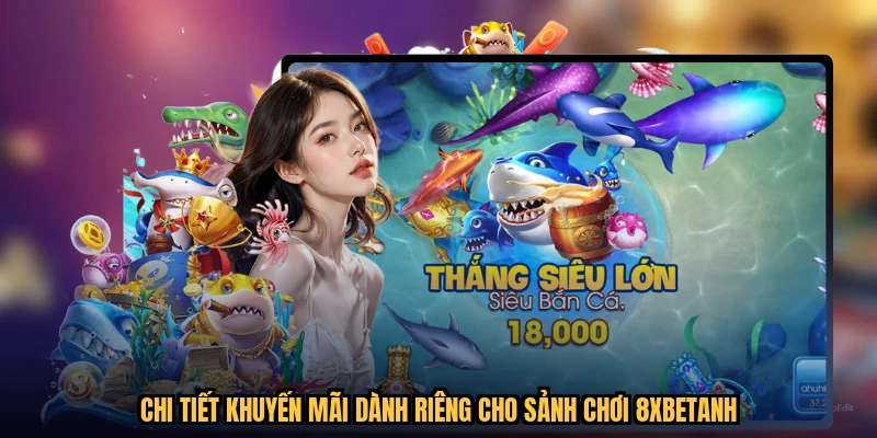 Chi tiết khuyến mãi dành riêng cho sảnh chơi 8XBETanh