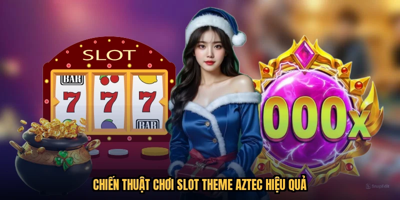 Chiến thuật chơi slot theme aztec hiệu quả
