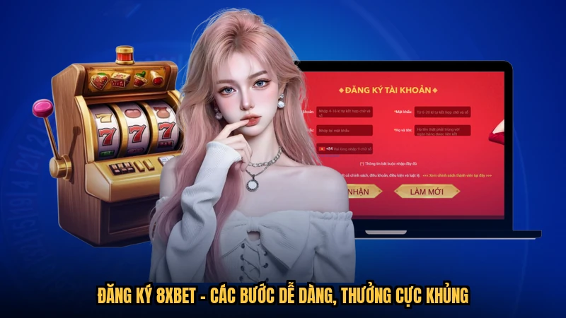 Đăng Ký 8XBET - Các Bước Dễ Dàng, Thưởng Cực Khủng