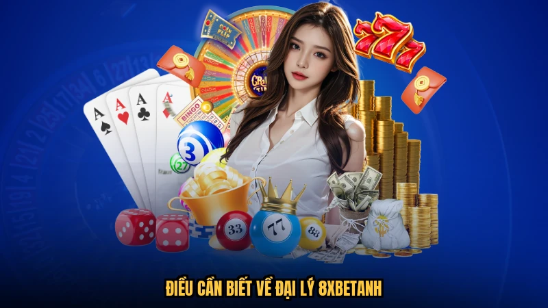 Dieu Can Biet Ve Dai Ly 8xbetanh