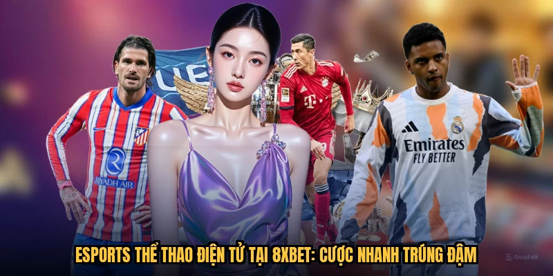 Esports Thể Thao Điện Tử Tại 8XBET: Cược Nhanh Trúng Đậm
