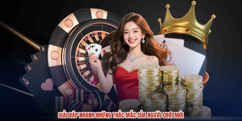 Giải đáp nhanh những thắc mắc của người chơi mới