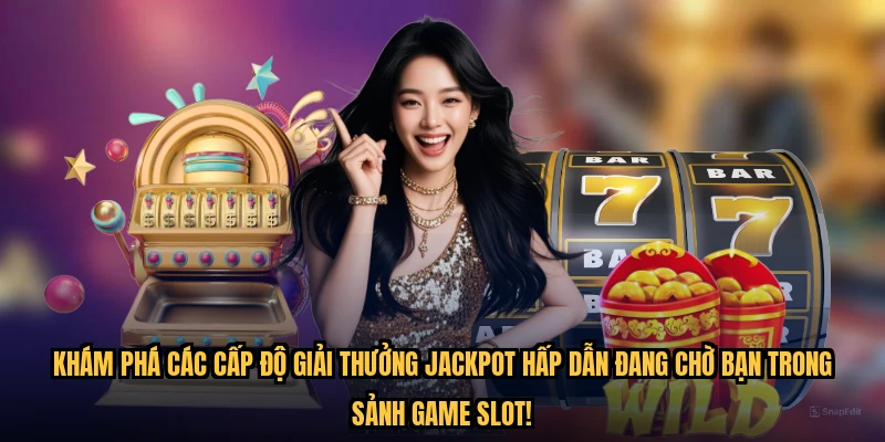 Khám phá các cấp độ giải thưởng jackpot hấp dẫn đang chờ bạn trong sảnh game slot!