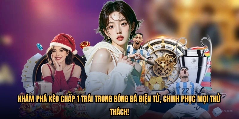 Khám phá Kèo chấp 1 trái trong bóng đá điện tử, chinh phục mọi thử thách!