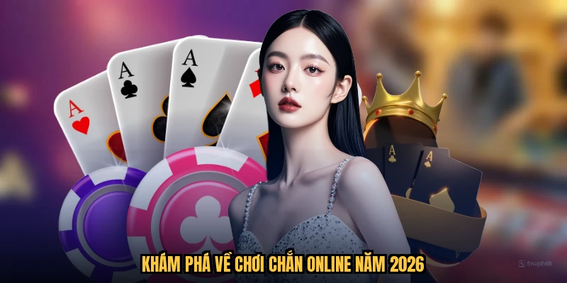 Khám phá về chơi chắn online năm 2026