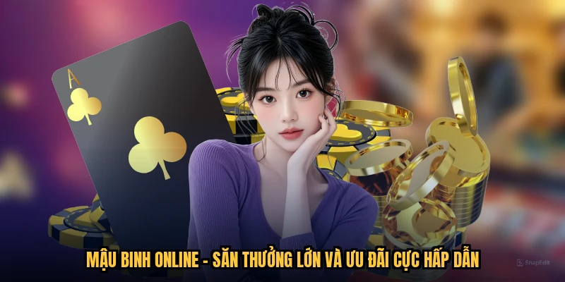 Mậu Binh Online - Săn Thưởng Lớn Và Ưu Đãi Cực Hấp Dẫn
