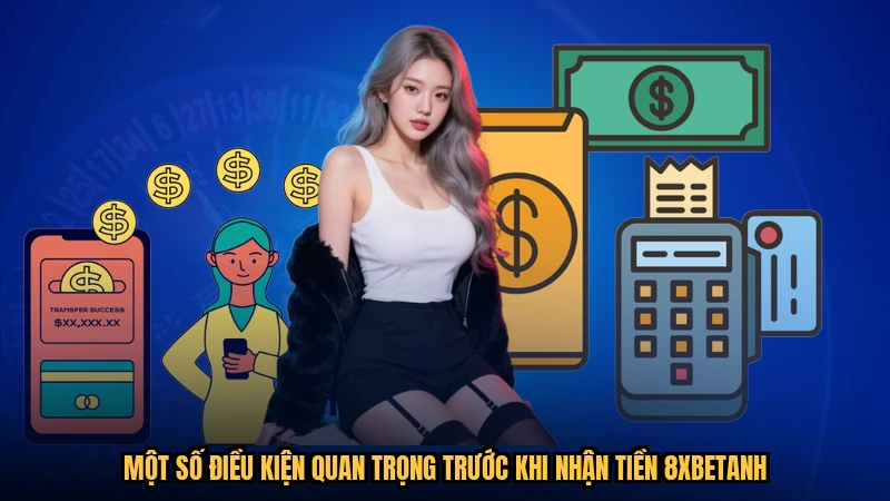 Một số điều kiện quan trọng trước khi nhận tiền 8XBETanh