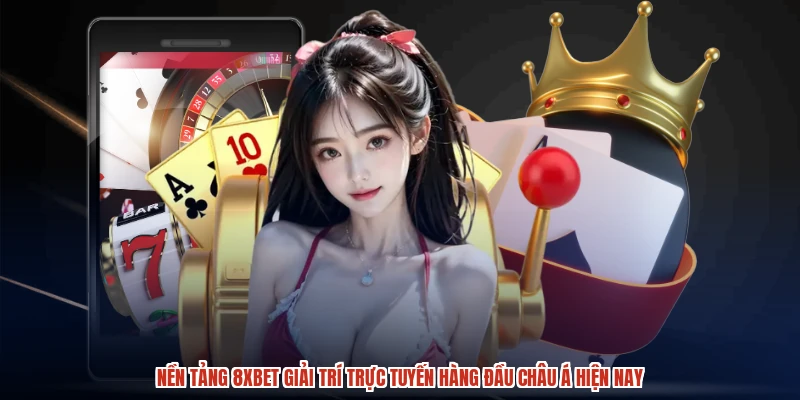 Nền tảng 8xbet giải trí trực tuyến hàng đầu châu Á hiện nay
