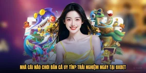 Nhà Cái Nào Chơi Bắn Cá Uy Tín? Trải Nghiệm Ngay Tại 8XBET