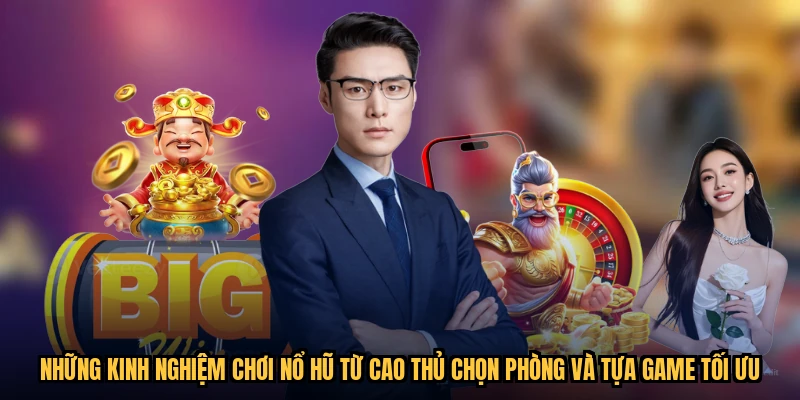 Những kinh nghiệm chơi nổ hũ từ cao thủ chọn phòng và tựa game tối ưu
