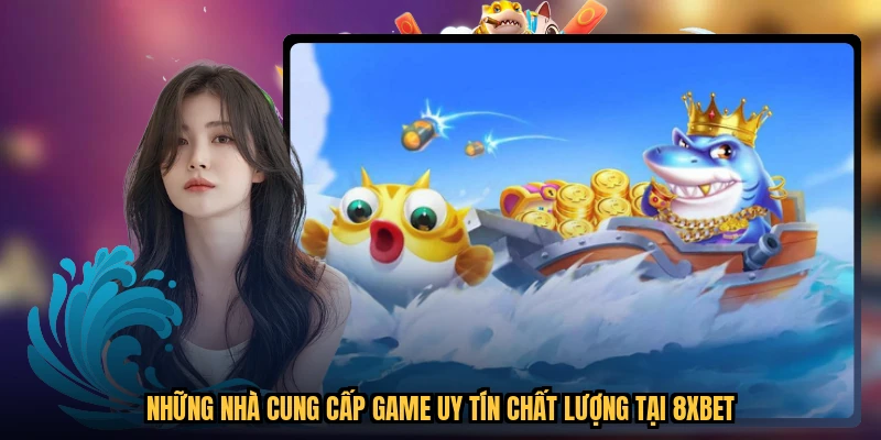 Những nhà cung cấp game uy tín chất lượng tại 8XBET
