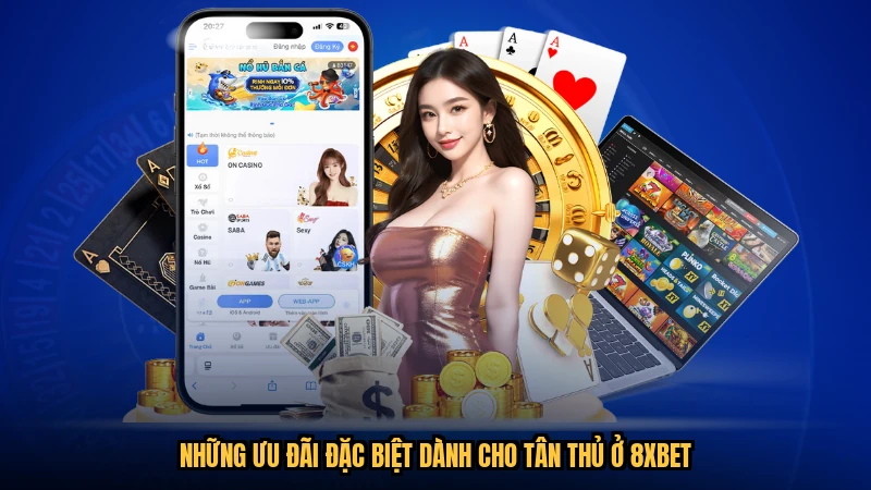 Những ưu đãi đặc biệt dành cho tân thủ ở 8XBET