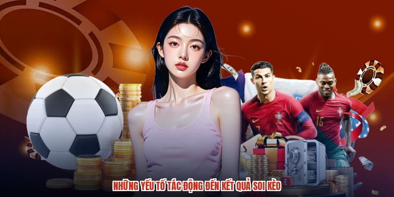 Những yếu tố tác động đến kết quả soi kèo