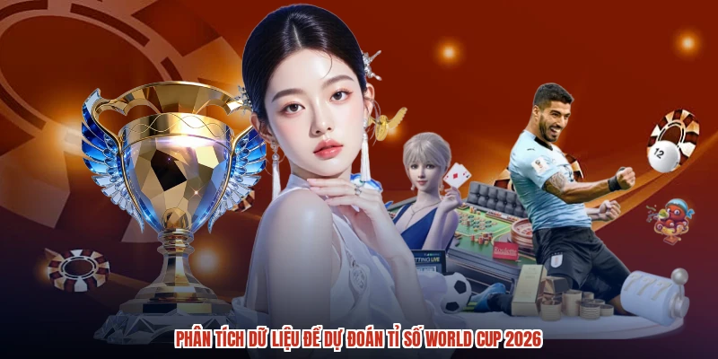 Phân tích dữ liệu để dự đoán tỉ số World Cup 2026
