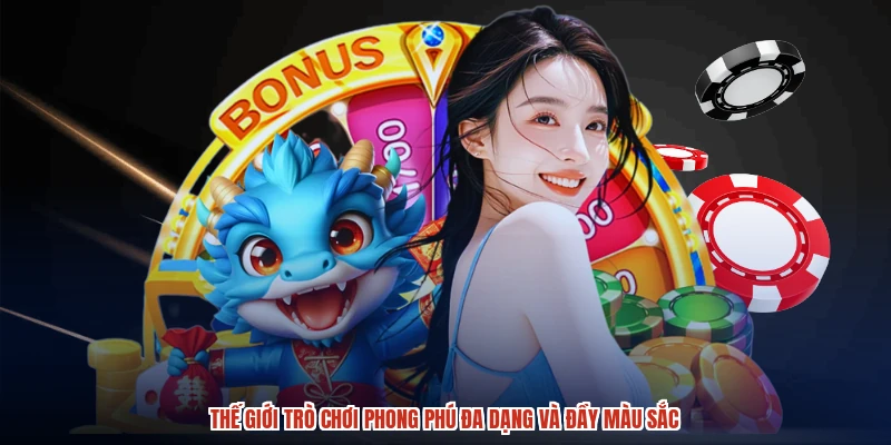 Thế giới trò chơi phong phú đa dạng và đầy màu sắc