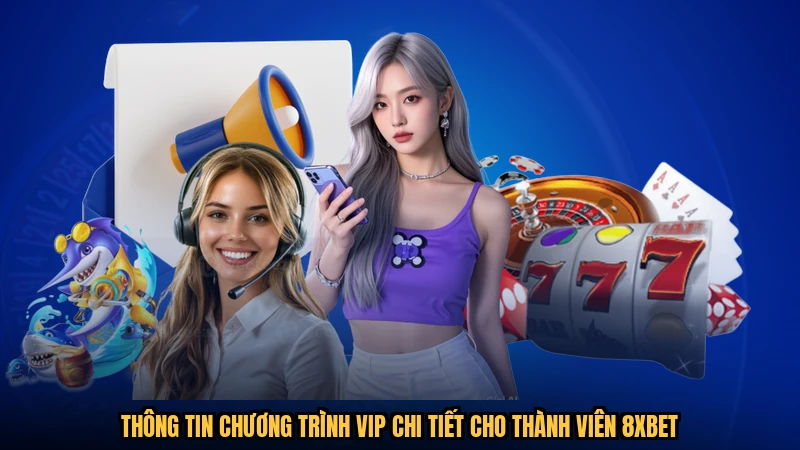Thông tin chương trình VIP chi tiết cho thành viên 8XBET