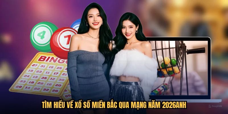 Tìm hiểu về xổ số miền bắc qua mạng năm 2026anh