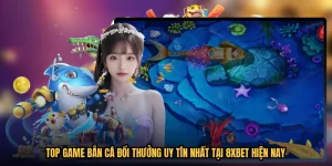 Top Game Bắn Cá Đổi Thưởng Uy Tín Nhất Tại 8XBET Hiện Nay