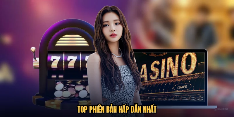 Top phiên bản hấp dẫn nhất