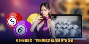 Xổ Số Miền Bắc - Toàn Cảnh Kết Quả Trực Tuyến 2026