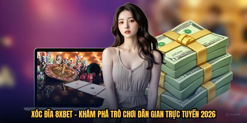 Xóc Đĩa 8XBET - Khám Phá Trò Chơi Dân Gian Trực Tuyến 2026
